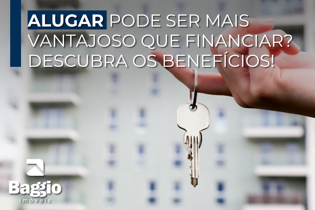Os benefícios do aluguel: por que essa opção pode ser mais vantajosa que financiar?